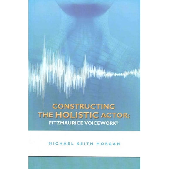 Constructing the Holistic Actor : Fitzmaurice Voicework