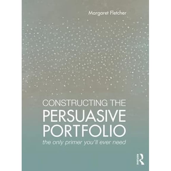 Pre-Owned Constructing the Persuasive Portfolio: The Only Primer You'll Ever Need