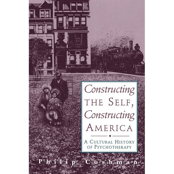 Constructing the Self, Constructing America: A Cultural History of Psychotherapy, (Paperback)