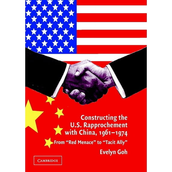 Constructing the U.S. Rapprochement with China, 1961-1974: From 'Red Menace' to 'Tacit Ally', (Hardcover)