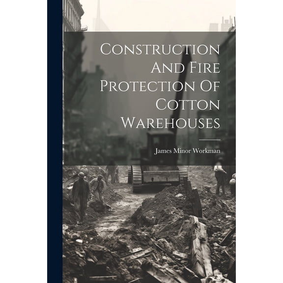 Construction And Fire Protection Of Cotton Warehouses (Paperback)