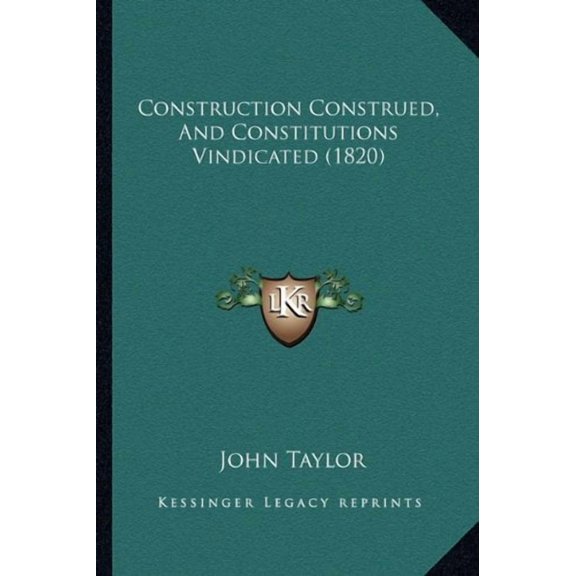 Construction Construed, And Constitutions Vindicated 1820 Paperback 1164611593 9781164611592 John Taylor