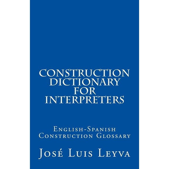Construction Dictionary for Interpreters: English-Spanish Construction Glossary