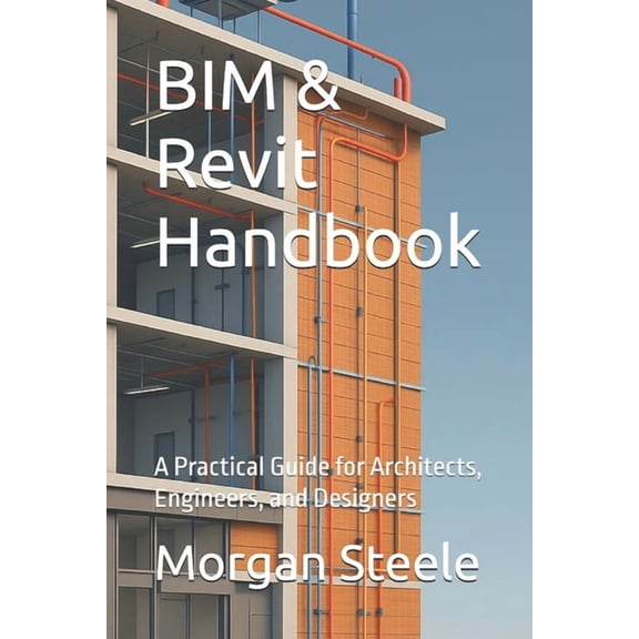 Construction Engineering BIM & Revit Handbook: A Practical Guide for Architects, Engineers, and Designers, (Paperback)
