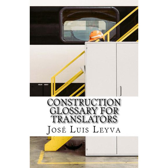 Construction Glossary for Translators: English-Spanish Construction Terms Paperback 1729748244 9781729748244 Jos Luis Leyva