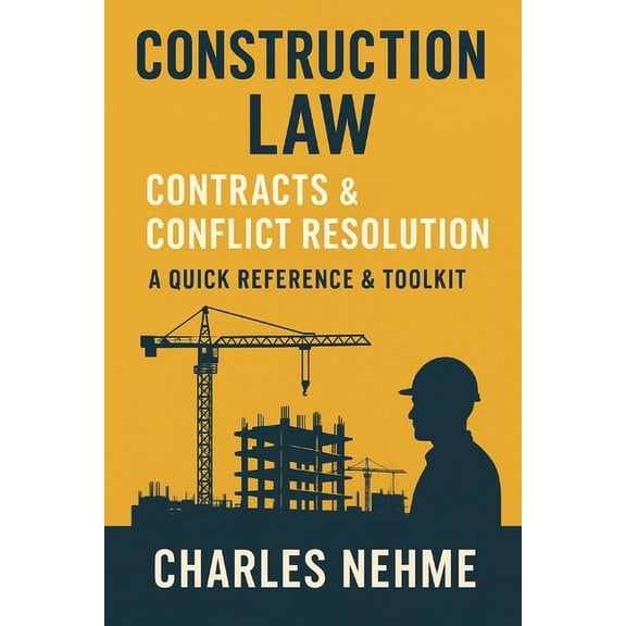 Construction Law, Contracts & Conflict Resolution: Quick Reference & Toolkit, (Paperback)