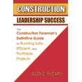 thumbnail image 1 of Construction Leadership Success: The Construction Foreman's Definitive Guide for Running Safe, Efficient, and Profitable, (Paperback), 1 of 1