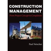 Construction Management From Project Concept to Completion Paperback by Paul Netscher