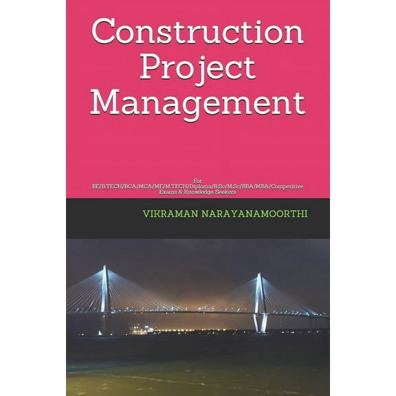 Construction Project Management: For BE/B.TECH/BCA/MCA/ME/M.TECH/Diploma/B.Sc/M.Sc/BBA/MBA/Competitive Exams & Knowledge Seekers (Paperback)