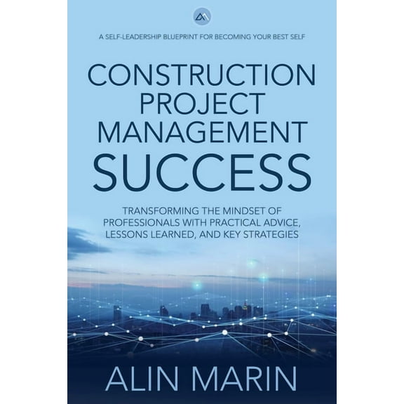 Construction Project Management Success: Transforming the Mindset of Professionals with Practical Advice, Lessons Learne, (Hardcover)