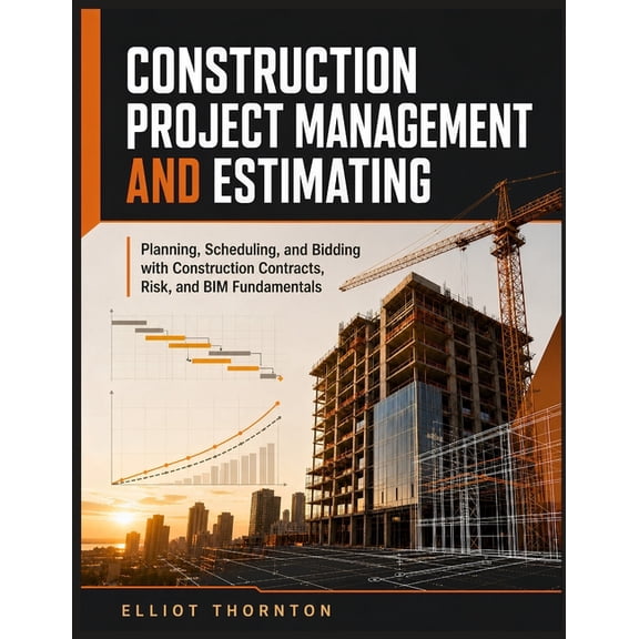 Construction Project Management and Estimating: Planning, Scheduling, and Bidding with Construction Contracts, Risk, and, (Paperback)