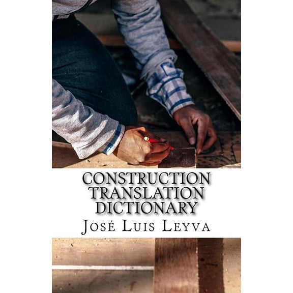 Construction Translation Dictionary: English-Spanish Construction Glossary Paperback 1729793746 9781729793749 Jos Luis Leyva