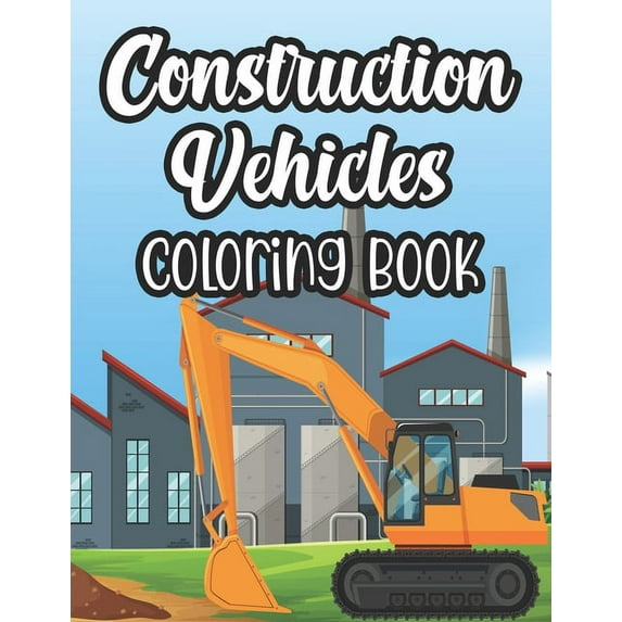 Construction Vehicles Coloring Book: Big Trucks Coloring Pages For Children, Illustrations And Designs Of Trucks For Kid, (Paperback)