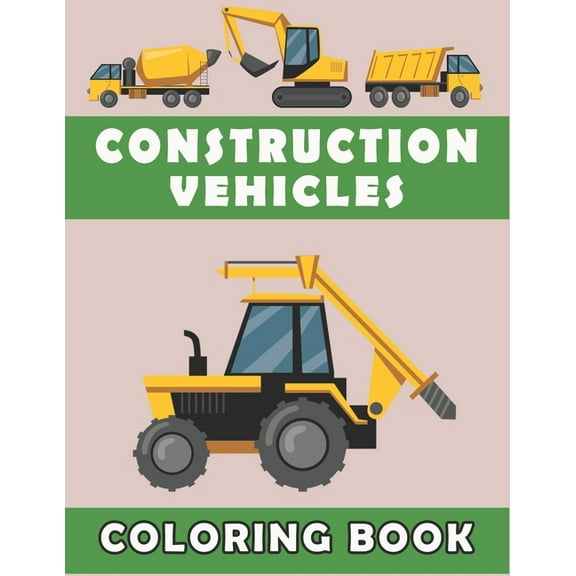 Construction Vehicles Coloring Book For Kids: Toddlers Coloring Book with Fire Trucks, Monster Trucks, Dump Trucks, Garbage Trucks, and More for Preschoolers, Ages 2-4, Ages 4-8 (Paperback)