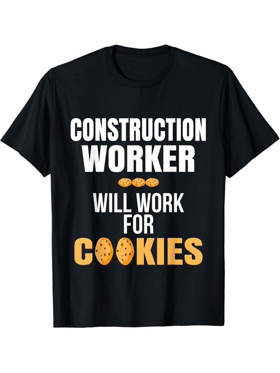 Construction Worker Will Work for Cookies Profession T-Shirt T-Shirt - Classic Construction worker tee Unisex 100% Cotton Crew Neck T-Shirt Breathable Casual Everyday Wear Affordable Graphic Soft Che