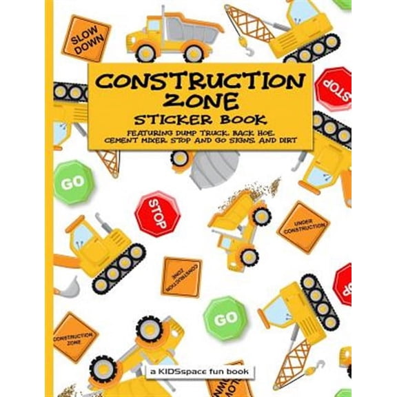 Construction Zone Sticker Book (a Kidsspace Fun Book): Featuring Dump Truck, Back Hoe, Cement Mixer, Stop and Go Signs, and Dirt