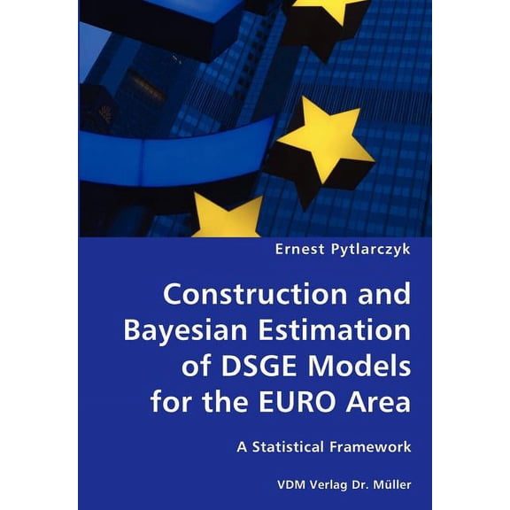 Construction and Bayesian Estimation of DSGE Models for the EURO Area- A Statistical Framework (Paperback)