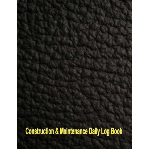 Construction and Maintenance Daily Log Book: Daily Record For Jobsite Project Management Equipment Safety Building. 8.5x