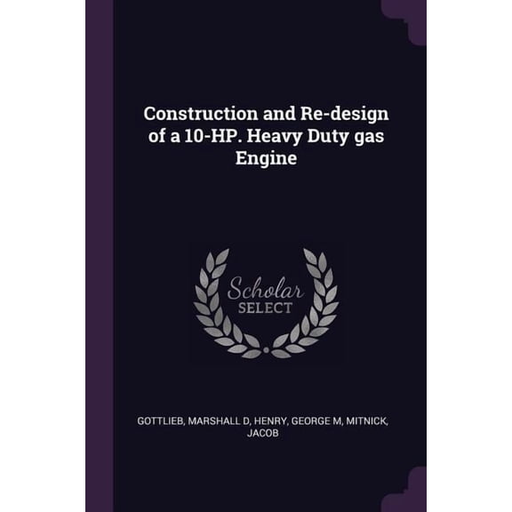 Construction and Re-design of a 10-HP. Heavy Duty gas Engine (Paperback)