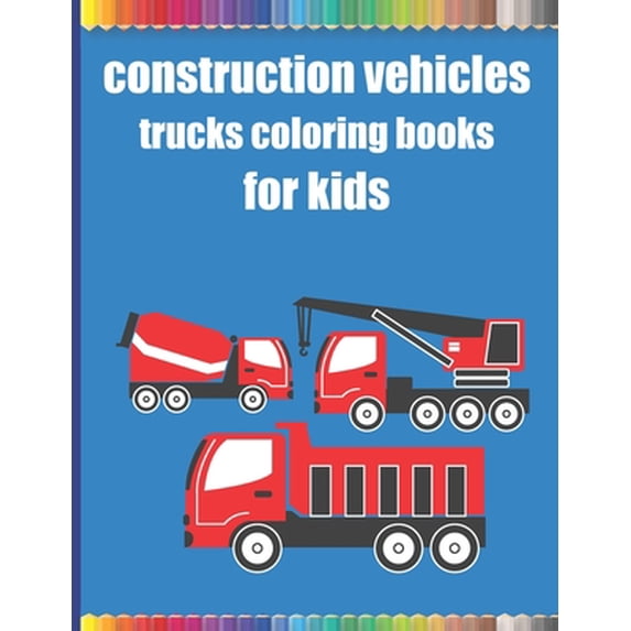 Construction vehicles trucks coloring books for kids: Monster Trucks Coloring Books for children age 4-8/Diggers, Dumpers, Cranes, airplanes, Trucks,