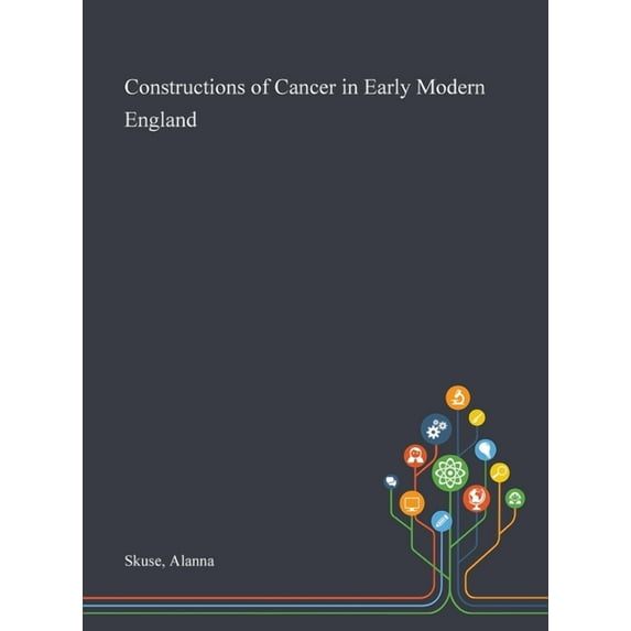 Constructions of Cancer in Early Modern England Hardcover 101326729X 9781013267291 Alanna Skuse