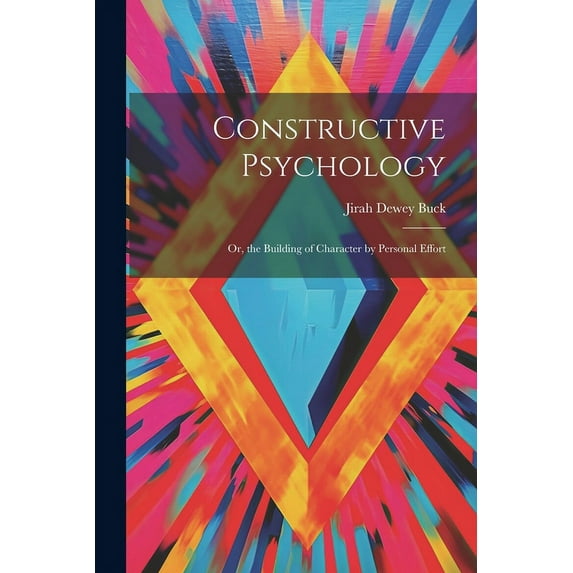 Constructive Psychology : Or, the Building of Character by Personal Effort (Paperback)