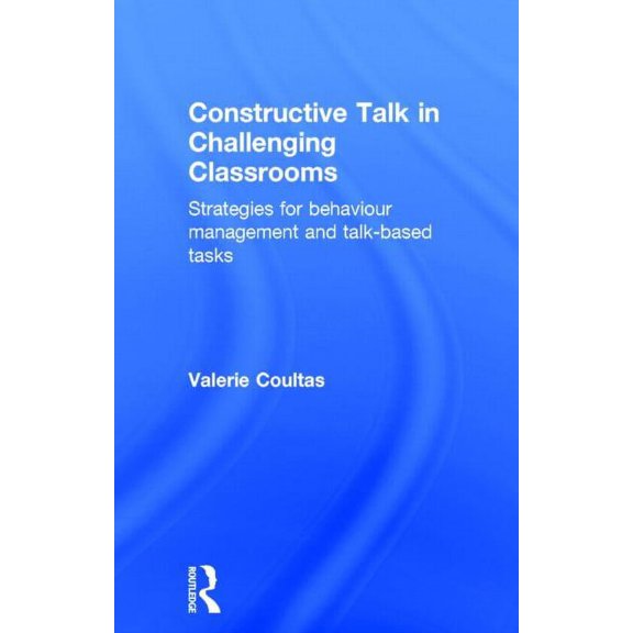 Constructive Talk in Challenging Classrooms: Strategies for Behaviour Management and Talk-Based Tasks, (Hardcover)