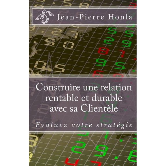 Construire une Relation Rentable et Durable avec sa Clientle: valuez votre stratgie (Paperback)