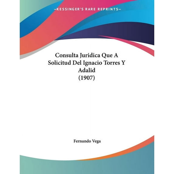 Consulta Juridica Que A Solicitud Del Ignacio Torres Y Adalid (1907), (Paperback)
