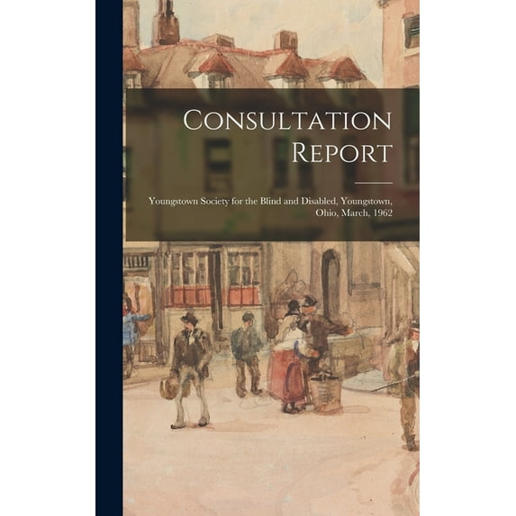 Consultation Report : Youngstown Society for the Blind and Disabled, Youngstown, Ohio, March, 1962 (Hardcover)