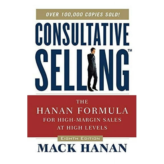 Consultative Selling: The Hanan Formula for High-Margin Sales at High Levels (Paperback)