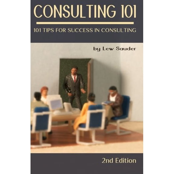 Pre-Owned Consulting 101, 2nd Edition: 101 Tips for Success in Consulting (Paperback) 0983026645 9780983026648