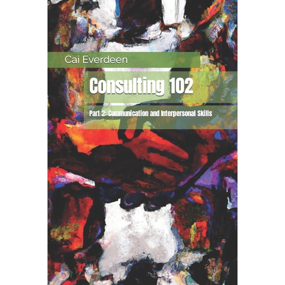 Consulting 102 : Part 2: Communication and Interpersonal Skills (Paperback)