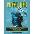 thumbnail image 1 of Consulting Pro: Navigating The Road To Success, (Paperback), 1 of 1
