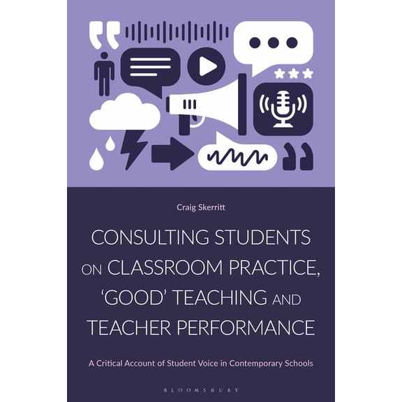 Consulting Students on Classroom Practice, 'Good' Teaching and Teacher Performance: A Critical Account of Student Voice , (Paperback)
