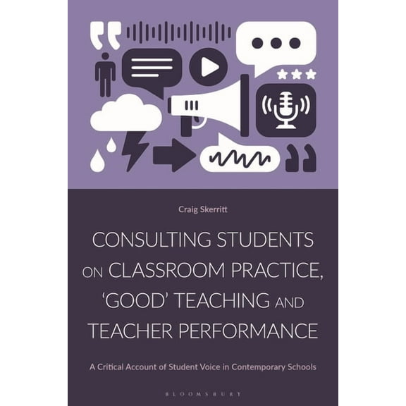 Consulting Students on Classroom Practice, 'Good' Teaching and Teacher Performance: A Critical Account of Student Voice , (Hardcover)