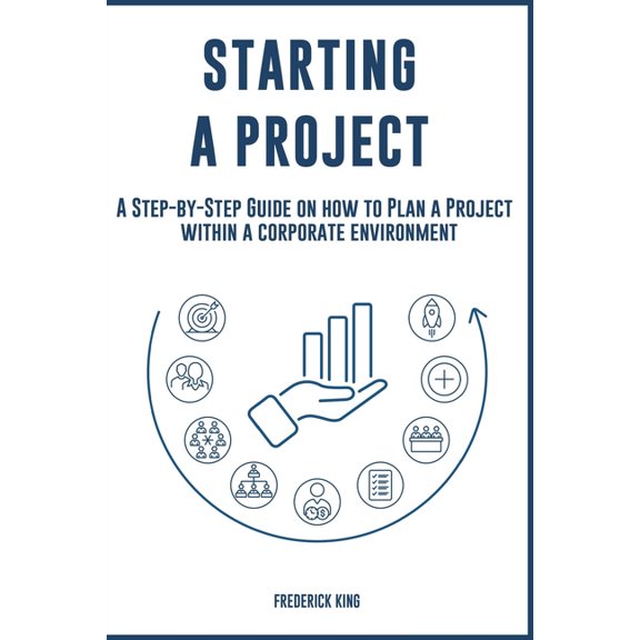 Consulting-University.com: Starting a Project: A Step-by-Step Guide on how to Plan a Project within a corporate environment (Paperback)