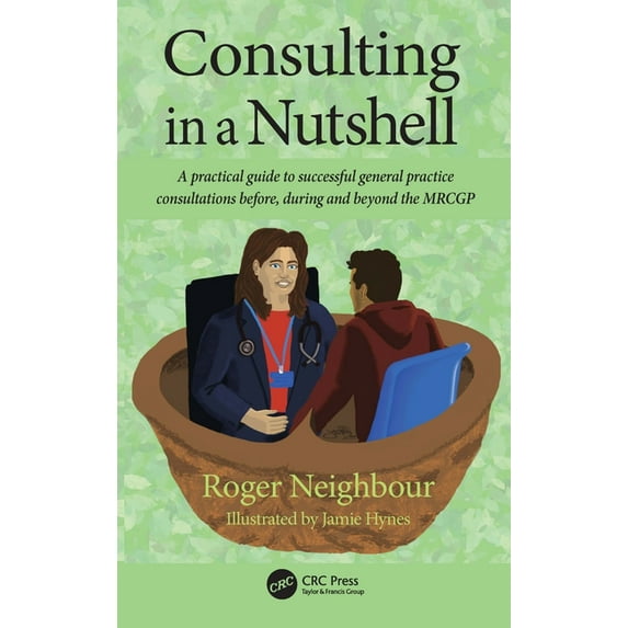 Consulting in a Nutshell: A Practical Guide to Successful General Practice Consultations Before, During and Beyond the Mrcgp (Paperback)
