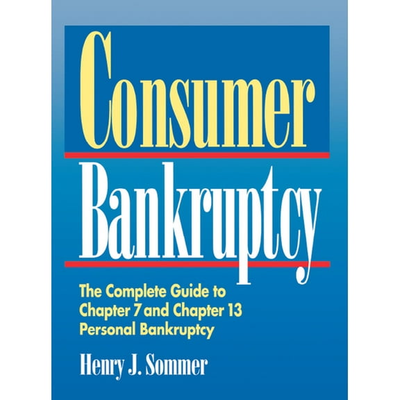 Consumer Bankruptcy: The Complete Guide to Chapter 7 and Chapter 13 Personal Bankruptcy, (Paperback)