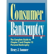 Consumer Bankruptcy: The Complete Guide to Chapter 7 and Chapter 13 Personal Bankruptcy (Paperback)