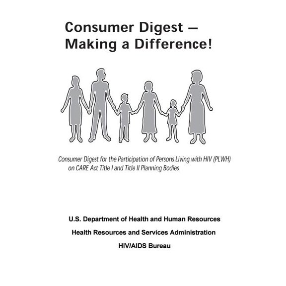 Consumer Digest - Making a Difference! : Consumer Digest for the Participation of Persons Living with HIV (Plwh) on Care ACT Title I and Title II Planning Bodies
