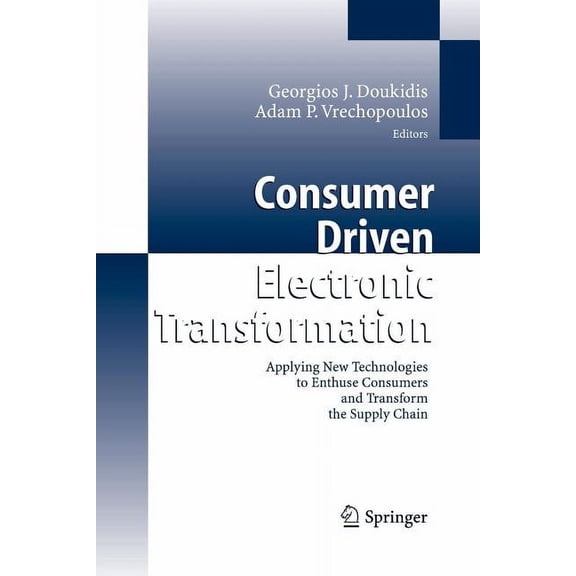 Consumer Driven Electronic Transformation: Applying New Technologies to Enthuse Consumers and Transform the Supply Chain, (Paperback)