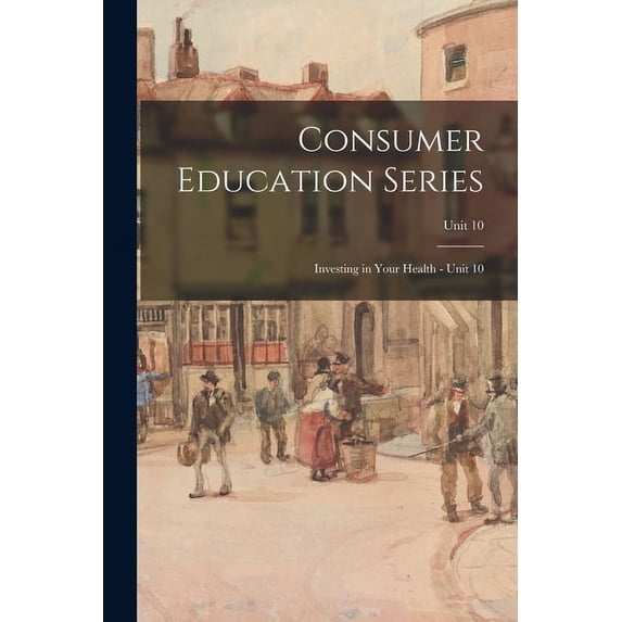 Consumer Education Series: Investing in Your Health - Unit 10; Unit 10, (Paperback)