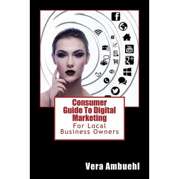 Consumer Guide To Digital Marketing: For Local Business Owners