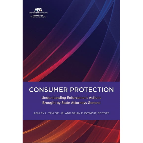 Consumer Protection: Understanding Enforcement Actions Brought by State Attorneys General, (Paperback)