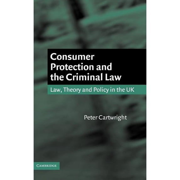 Consumer Protection and the Criminal Law: Law, Theory, and Policy in the UK, (Hardcover)