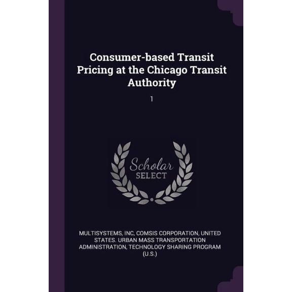 Consumer-based Transit Pricing at the Chicago Transit Authority : 1 (Paperback)