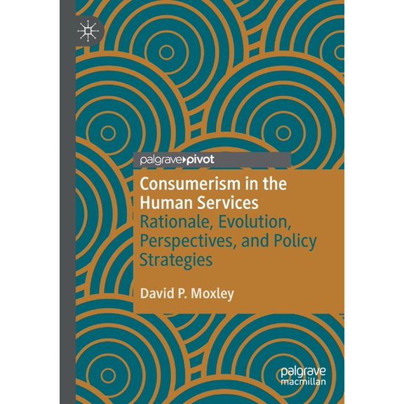 Consumerism in the Human Services: Rationale, Evolution, Perspectives, and Policy Strategies, (Paperback)