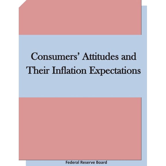 Consumers Attitudes and Their Inflation Expectations Paperback 1511660473 9781511660471 Federal Reserve Board