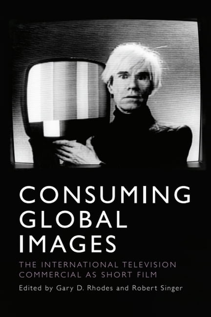 Consuming Global Images: The International Television Commercial as Short Film, (Hardcover)
